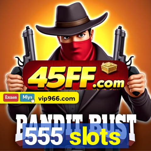 555 slots